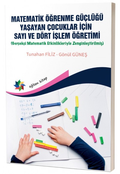 MATEMATİK ÖĞRENME GÜÇLÜĞÜ YAŞAYAN ÇOCUKLAR İÇİN SAYI VE DÖRT İŞLEM ÖĞRETİMİ (Gerçekçi Matematik Etkinlikleriyle Zenginleştirilmiş)