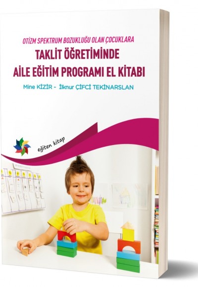 OTİZM SPEKTRUM BOZUKLUĞU OLAN ÇOCUKLARA TAKLİT ÖĞRETİMİNDE ÇEVRİMİÇİ SUNULAN AİLE EĞİTİM PROGRAMI EL KİTABI
