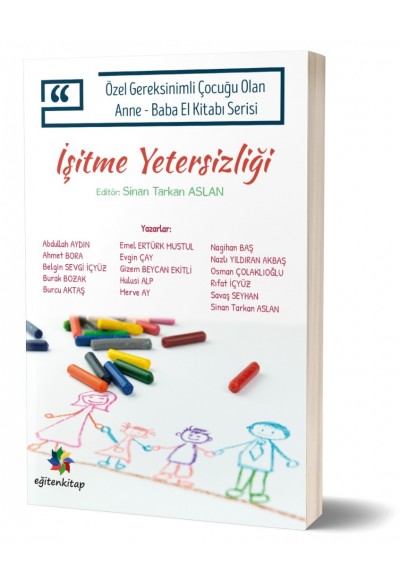 İŞİTME YETERSİZLİĞİ: Özel Gereksinimli Çocuğu Olan Anne - Baba El Kitabı Serisi