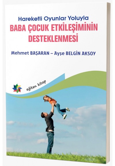 Hareketli Oyunlar Yoluyla BABA ÇOCUK ETKİLEŞİMİNİN DESTEKLENMESİ Mehmet BAŞARAN- Ayşe Belgin AKSOY