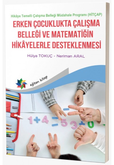 ERKEN ÇOCUKLUKTA ÇALIŞMA BELLEĞİ VE MATEMATİĞİN  HİKAYELERLE DESTEKLENMESİ  Hikaye Temelli Çalışma Belleği Müdahale Programı (HİTÇAP)