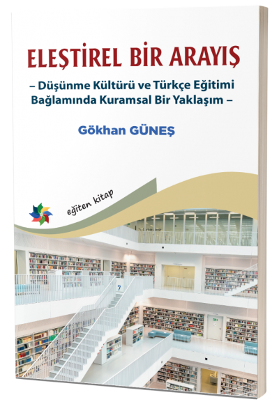 ELEŞTİREL BİR ARAYIŞ -Düşünme Kültürü ve TürkçeEğitimi Bağlamında Kuramsal Bir Yaklaşım-