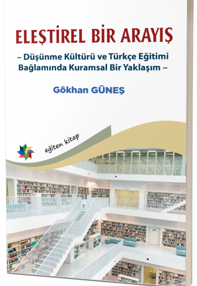 ELEŞTİREL BİR ARAYIŞ -Düşünme Kültürü ve TürkçeEğitimi Bağlamında Kuramsal Bir Yaklaşım-